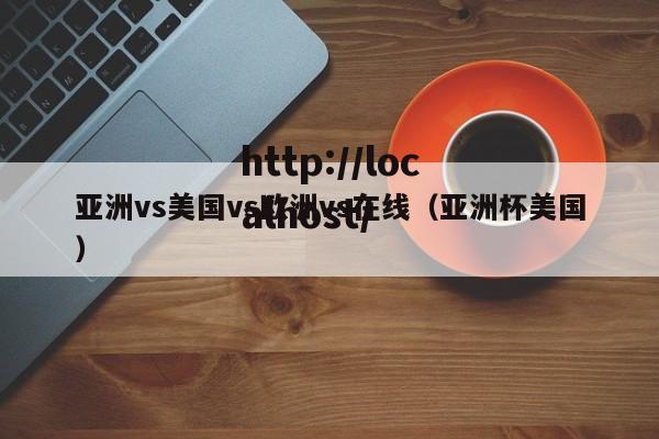 亚洲vs美国vs欧洲vs在线（亚洲杯美国）